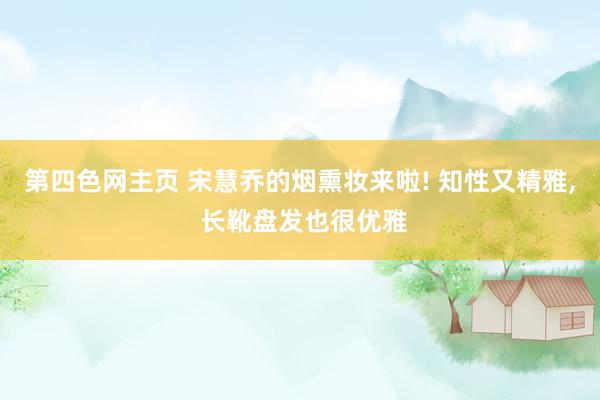 第四色网主页 宋慧乔的烟熏妆来啦! 知性又精雅, 长靴盘发也很优雅