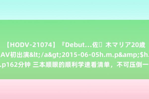 【HODV-21074】『Debut…佐々木マリア20歳』 現役女子大生AV初出演</a>2015-06-05h.m.p&$h.m.p162分钟 三本顺眼的顺利学速看清单，不可压倒一切，但你也不行被一切压倒